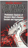 Iceman Inheritance : Prehistoric Sources of Western Man's Racism, Sexism and Aggression Revised ed. Edition