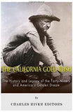 The California Gold Rush: The History and Legacy of the Forty-Niners and America's Golden Dream