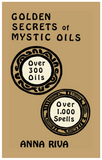 Golden Secrets of Mystic Oils: Over 300 Oils and 1000 Spells