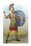 Hoplites: The History and Legacy of the Ancient Greek Soldiers Who Revolutionized Infantry Warfare