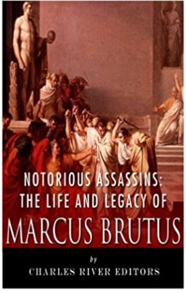 Notorious Assassins: The Life and Legacy of Marcus Brutus