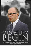 Menachem Begin: The Life and Legacy of the Irgun Leader Who Became Israel’s Prime Minister