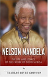 Nelson Mandela: The Life and Legacy of the Father of South Africa