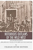 Notorious Outlaws of the Wild West: The Lives and Legacies of Jesse James, Billy the Kid, Butch Cassidy and the Sundance Kid