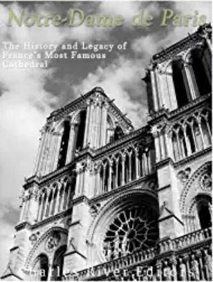 Notre-Dame de Paris: The History and Legacy of France’s Most Famous Cathedral