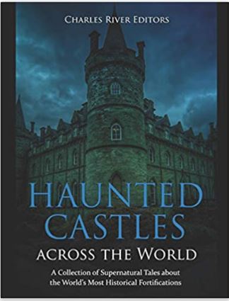 Haunted Castles across the World: A Collection of Supernatural Tales about the World’s Most Historical Fortifications