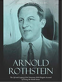 Arnold Rothstein: The Life and Legacy of the Notorious Mob Kingpin Accused of Fixing the World Series