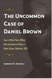 The Uncommon Case of Daniel Brown: How a White Police Officer Was Convicted of Killing a Black Citizen, Baltimore, 1875 (True Crime History)