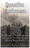 Operation Barbarossa: The History of Nazi Germany’s Invasion of the Soviet Union during World War II