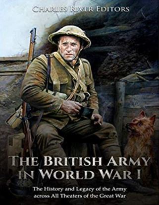 The British Army in World War I: The History and Legacy of the Army across All Theaters of the Great War