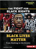 Black Lives Matter: From Hashtag to the Streets (The Fight for Black Rights (Alternator Books ®))