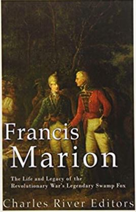 Francis Marion: The Life and Legacy of the Revolutionary War’s Legendary Swamp Fox