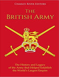 The British Army: The History and Legacy of the Army that Helped Establish the World’s Largest Empire