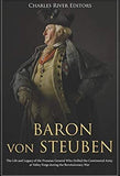 Baron von Steuben: The Life and Legacy of the Prussian General Who Drilled the Continental Army at Valley Forge during the Revolutionary War