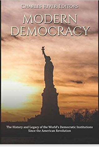 Modern Democracy: The History and Legacy of the World’s Democratic Institutions Since the American Revolution