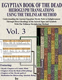 EGYPTIAN BOOK OF THE DEAD HIEROGLYPH TRANSLATIONS USING THE TRILINEAR METHOD Volume 3: Understanding the Mystic Path to Enlightenment Through Direct ... Language With Trilinear Deciphering Method