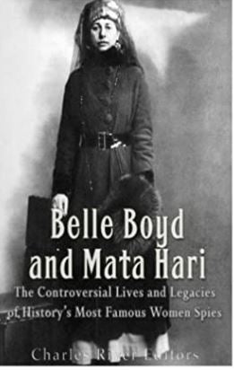 Belle Boyd and Mata Hari: The Controversial Lives and Legacies of History’s Most Famous Women Spies