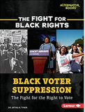 Black Voter Suppression: The Fight for the Right to Vote (The Fight for Black Rights (Alternator Books ®))