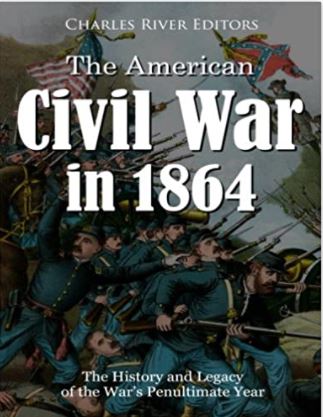 The American Civil War in 1864: The History and Legacy of the War’s Penultimate Year