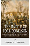 The Battle of Fort Donelson: The History of General Ulysses S. Grant’s First Major Victory in the Civil War