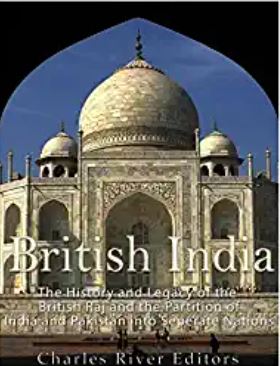 British India: The History and Legacy of the British Raj and the Partition of India and Pakistan into Separate Nations