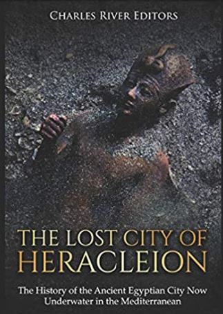 The Lost City of Heracleion: The History of the Ancient Egyptian City Now Underwater in the Mediterranean