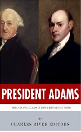 President Adams: The Lives and Legacies of John & John Quincy Adams