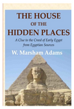 The House of the Hidden Places: A Clue to the Creed of Early Egypt from Egyptian Sources