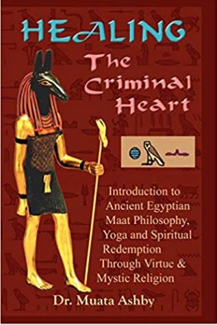 Healing the Criminal Heart: Introduction to Ancient Egyptian Maat Philosophy, Yoga and Spiritual Redemption Through Virtue & Mystic Religion: ... Redemption Through Virtue & Mystic Religion