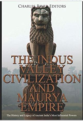 The Indus Valley Civilization and Maurya Empire: The History and Legacy of Ancient India’s Most Influential Powers