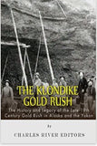 The Klondike Gold Rush: The History of the Late 19th Century Gold Rush in Alaska and the Yukon