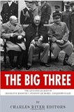 The Big Three: The Lives and Legacies of Franklin D. Roosevelt, Winston Churchill and Joseph Stalin