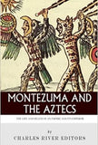 Montezuma and the Aztecs: The Life and Death of an Empire and Its Emperor