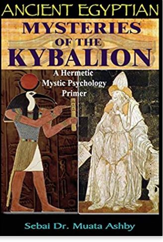 Ancient Egyptian Mysteries of The Kybalion: A Hermetic Mystic Psychology Primer