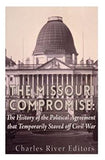 The Missouri Compromise: The History of the Political Agreement that Temporarily Staved Off Civil War