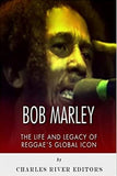 Bob Marley: The Life and Legacy of Reggae?s Global Icon