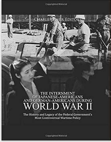 The Internment of Japanese-Americans and German-Americans during World War II: The History and Legacy of the Federal Government’s Most Controversial Wartime Policy
