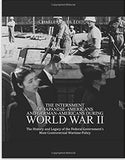 The Internment of Japanese-Americans and German-Americans during World War II: The History and Legacy of the Federal Government’s Most Controversial Wartime Policy