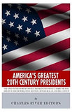 America's Greatest 20th Century Presidents: The Lives of Theodore Roosevelt, Franklin D. Roosevelt, Harry Truman, Dwight D. Eisenhower, John F. Kennedy, Ronald Reagan, and Bill Clinton