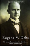 Eugene V. Debs: The Life and Legacy of America’s Most Famous Socialist Political Leader