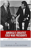 America's Greatest Cold War Presidents: Harry Truman, Dwight Eisenhower, John F. Kennedy, Lyndon B. Johnson and Ronald Reagan