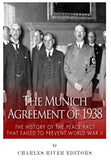 The Munich Agreement of 1938: The History of the Peace Pact that Failed to Prevent World War II