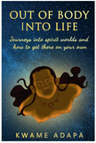 Out of Body into Life: Journeys into Spirit Worlds and How to Get There on Your Own