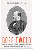 Boss Tweed: The Life and Legacy of the Notorious Politician Who Ran Tammany Hall in New York City