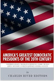 America’s Greatest Democratic Presidents of the 20th Century: Woodrow Wilson, Franklin D. Roosevelt, Harry Truman, John F. Kennedy, Lyndon B. Johnson and Bill Clinton