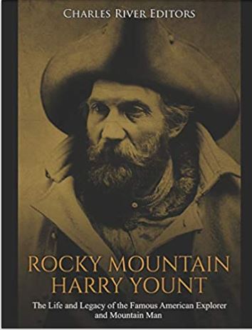 Rocky Mountain Harry Yount: The Life and Legacy of the Famous American Explorer and Mountain Man