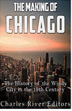 The Making of Chicago: The History of the Windy City in the 19th Century