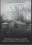 Fort Astoria: The History and Legacy of the First American Settlement on the Pacific Coast