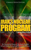 Iran’s Nuclear Program: The Controversial History of the Islamic Republic of Iran’s Nuclear Research and Uranium Enrichment