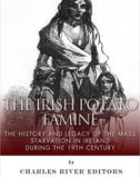 The Irish Potato Famine: The History and Legacy of the Mass Starvation in Ireland During the 19th Century